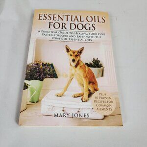 Essential Oils For Dogs By Mary Jones A Practical Guide To Healing Your Dog